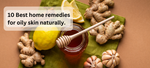 10 Best home remedies for oily skin naturally. The laval skin and hair care